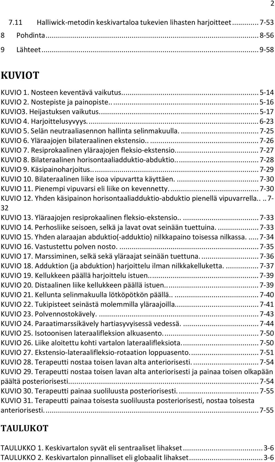 Yläraajojen bilateraalinen ekstensio..... 7-26 KUVIO 7. Resiprokaalinen yläraajojen fleksio-ekstensio.... 7-27 KUVIO 8. Bilateraalinen horisontaaliadduktio-abduktio..... 7-28 KUVIO 9.