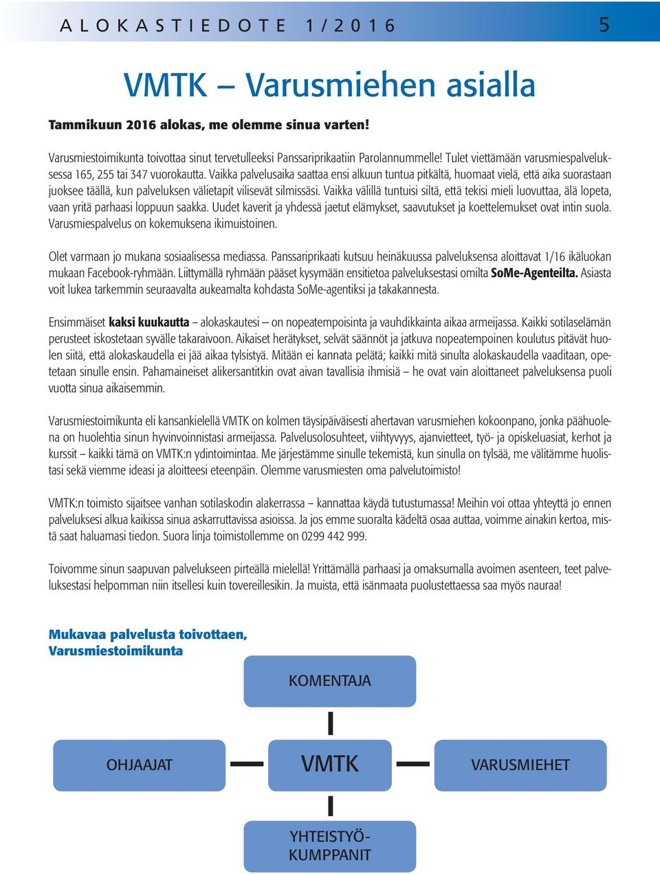 Vaikka palvelusaika saattaa ensi alkuun tuntua pitkältä, huomaat vielä, että aika suorastaan juoksee täällä, kun palveluksen välietapit vilisevät silmissäsi.