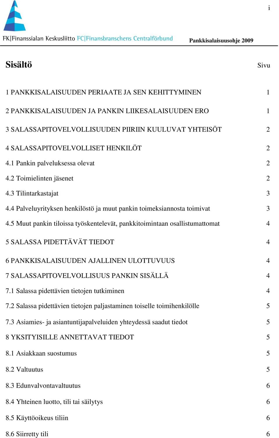 5 Muut pankin tiloissa työskentelevät, pankkitoimintaan osallistumattomat 4 5 SALASSA PIDETTÄVÄT TIEDOT 4 6 PANKKISALAISUUDEN AJALLINEN ULOTTUVUUS 4 7 SALASSAPITOVELVOLLISUUS PANKIN SISÄLLÄ 4 7.