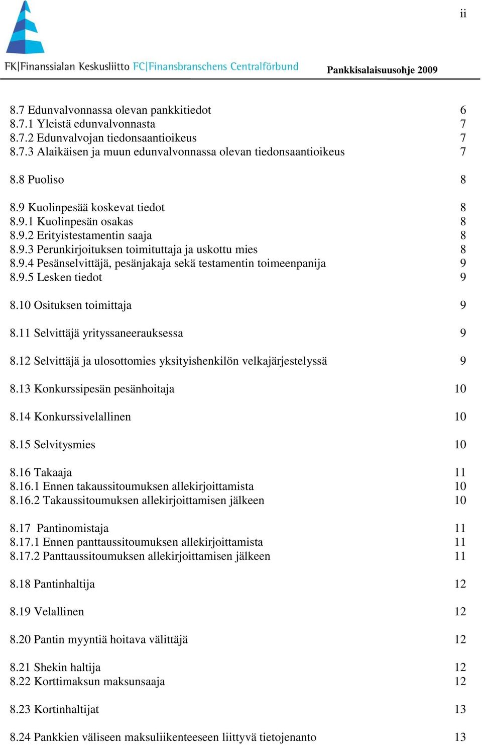 9.5 Lesken tiedot 9 8.10 Osituksen toimittaja 9 8.11 Selvittäjä yrityssaneerauksessa 9 8.12 Selvittäjä ja ulosottomies yksityishenkilön velkajärjestelyssä 9 8.13 Konkurssipesän pesänhoitaja 10 8.