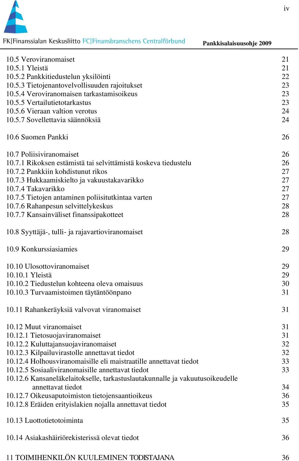 7.3 Hukkaamiskielto ja vakuustakavarikko 27 10.7.4 Takavarikko 27 10.7.5 Tietojen antaminen poliisitutkintaa varten 27 10.7.6 Rahanpesun selvittelykeskus 28 10.7.7 Kansainväliset finanssipakotteet 28 10.