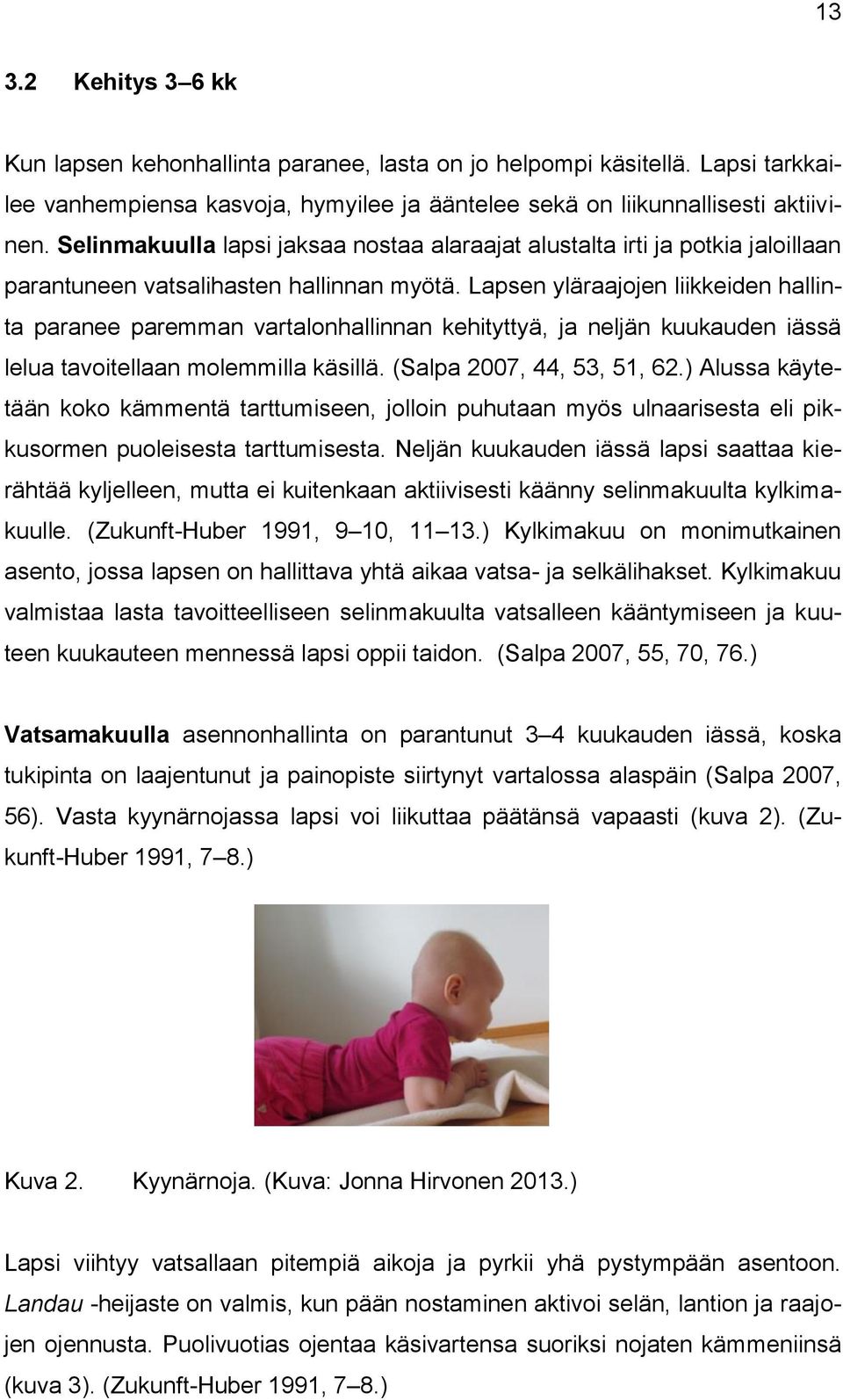 Lapsen yläraajojen liikkeiden hallinta paranee paremman vartalonhallinnan kehityttyä, ja neljän kuukauden iässä lelua tavoitellaan molemmilla käsillä. (Salpa 2007, 44, 53, 51, 62.