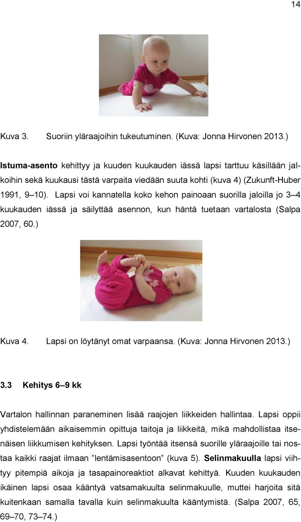 Lapsi voi kannatella koko kehon painoaan suorilla jaloilla jo 3 4 kuukauden iässä ja säilyttää asennon, kun häntä tuetaan vartalosta (Salpa 2007, 60.) Kuva 4. Lapsi on löytänyt omat varpaansa.