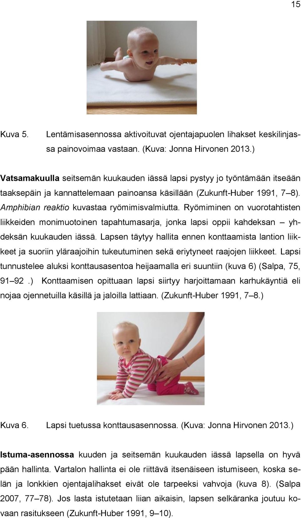 Ryömiminen on vuorotahtisten liikkeiden monimuotoinen tapahtumasarja, jonka lapsi oppii kahdeksan yhdeksän kuukauden iässä.