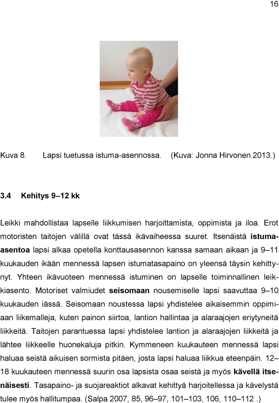 Itsenäistä istumaasentoa lapsi alkaa opetella konttausasennon kanssa samaan aikaan ja 9 11 kuukauden ikään mennessä lapsen istumatasapaino on yleensä täysin kehittynyt.