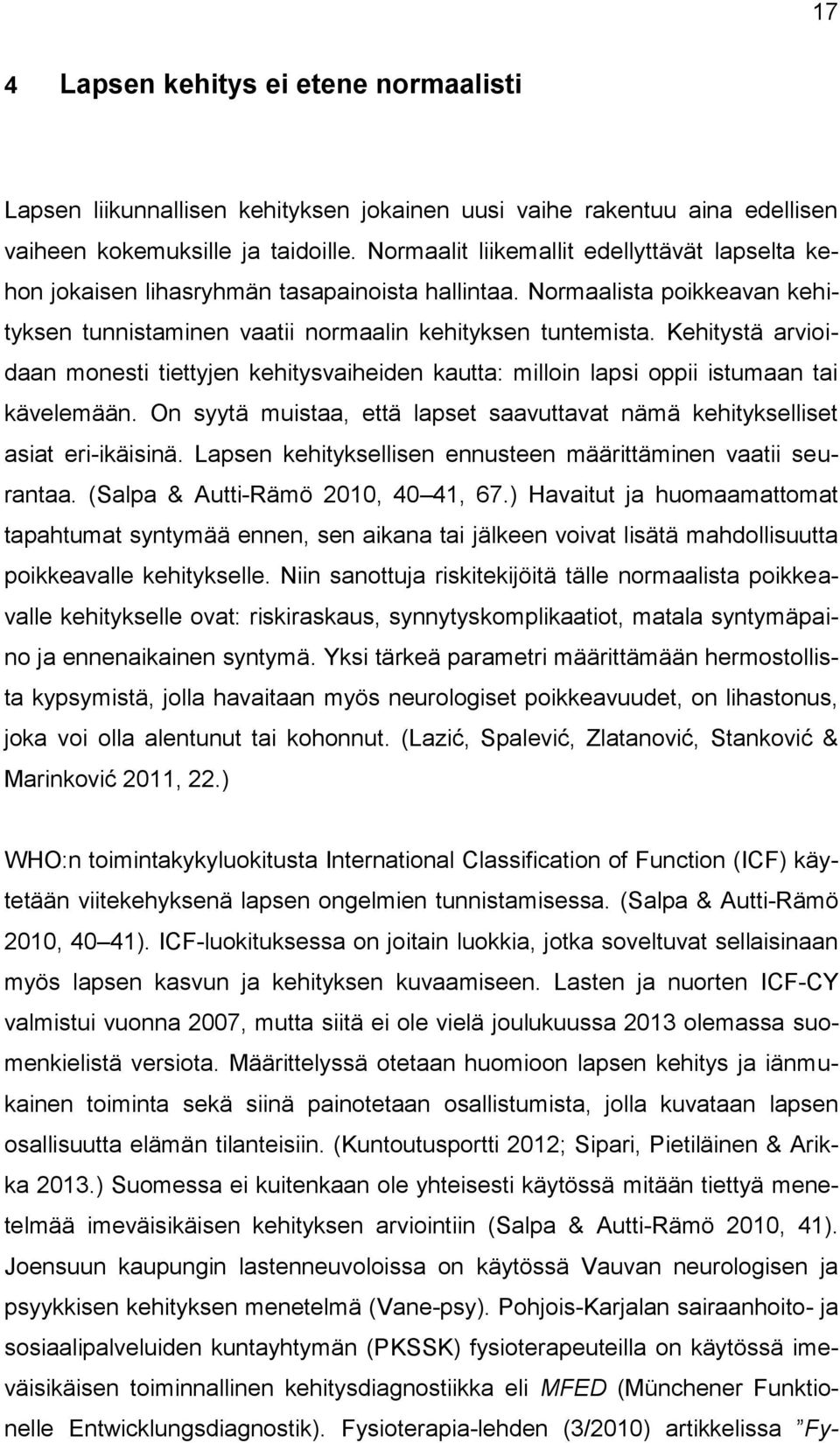 Kehitystä arvioidaan monesti tiettyjen kehitysvaiheiden kautta: milloin lapsi oppii istumaan tai kävelemään. On syytä muistaa, että lapset saavuttavat nämä kehitykselliset asiat eri-ikäisinä.