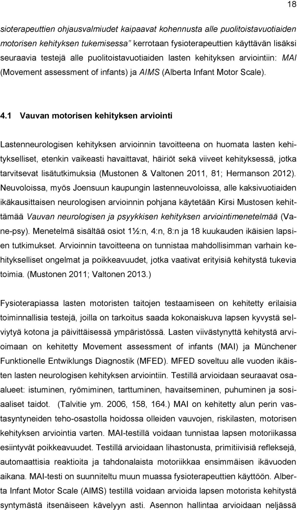 1 Vauvan motorisen kehityksen arviointi Lastenneurologisen kehityksen arvioinnin tavoitteena on huomata lasten kehitykselliset, etenkin vaikeasti havaittavat, häiriöt sekä viiveet kehityksessä, jotka