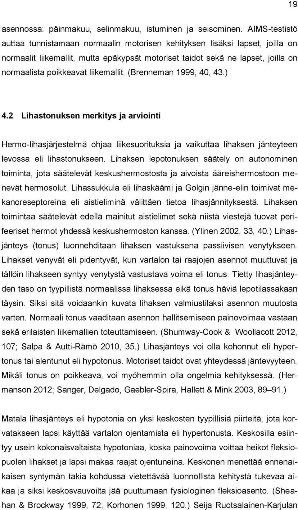 liikemallit. (Brenneman 1999, 40, 43.) 4.2 Lihastonuksen merkitys ja arviointi Hermo-lihasjärjestelmä ohjaa liikesuorituksia ja vaikuttaa lihaksen jänteyteen levossa eli lihastonukseen.