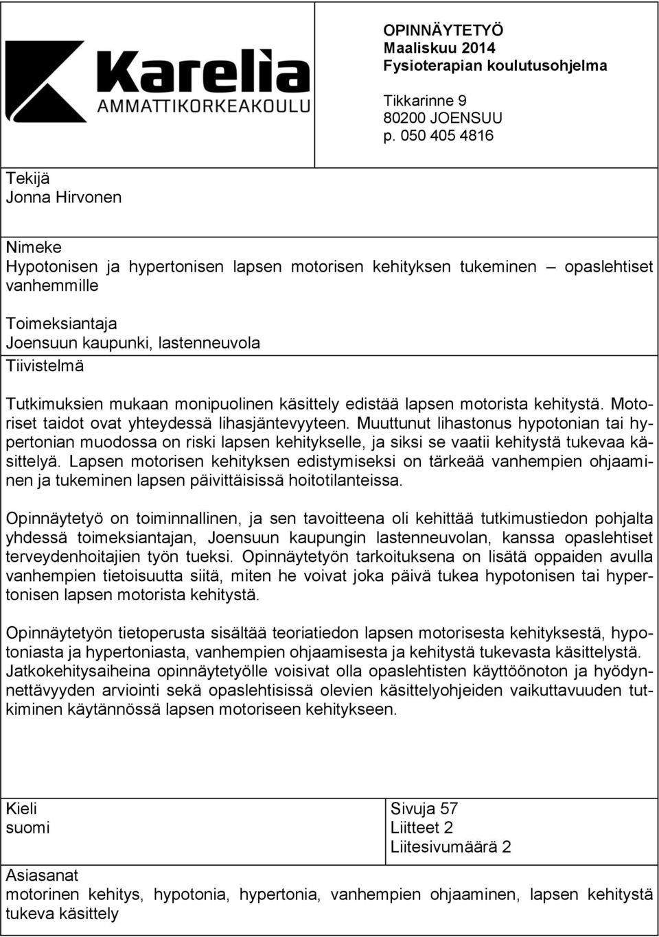 Tutkimuksien mukaan monipuolinen käsittely edistää lapsen motorista kehitystä. Motoriset taidot ovat yhteydessä lihasjäntevyyteen.