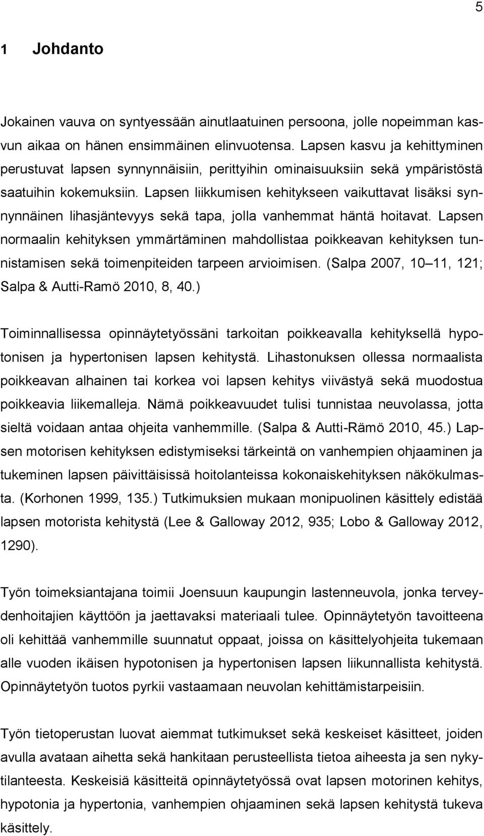Lapsen liikkumisen kehitykseen vaikuttavat lisäksi synnynnäinen lihasjäntevyys sekä tapa, jolla vanhemmat häntä hoitavat.