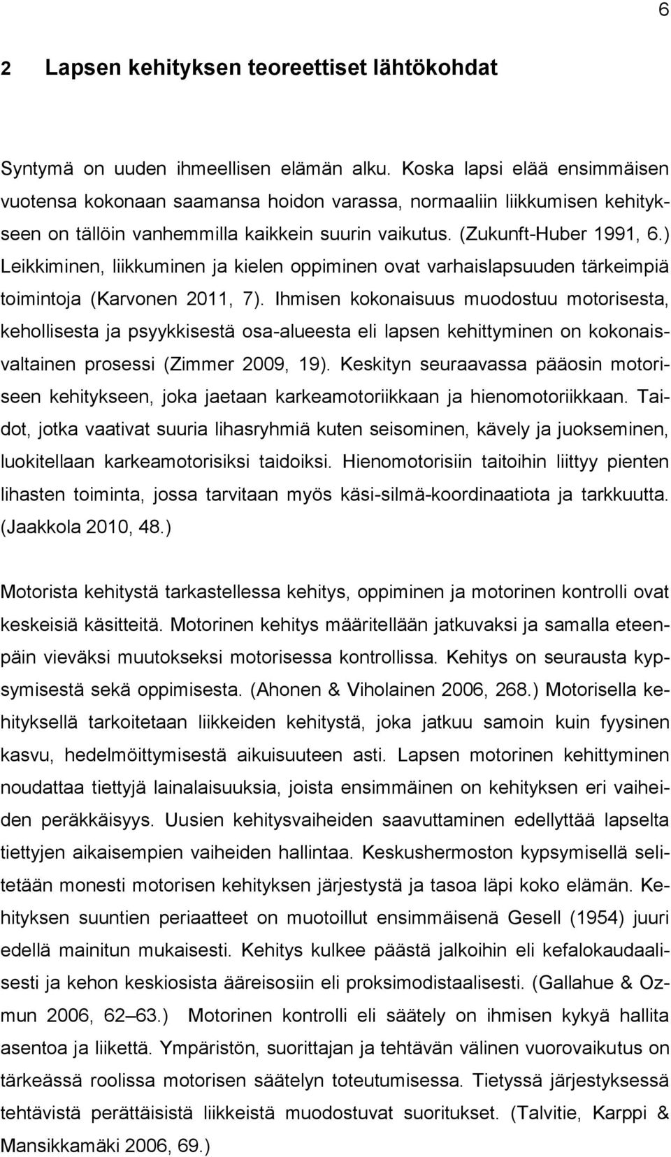 ) Leikkiminen, liikkuminen ja kielen oppiminen ovat varhaislapsuuden tärkeimpiä toimintoja (Karvonen 2011, 7).