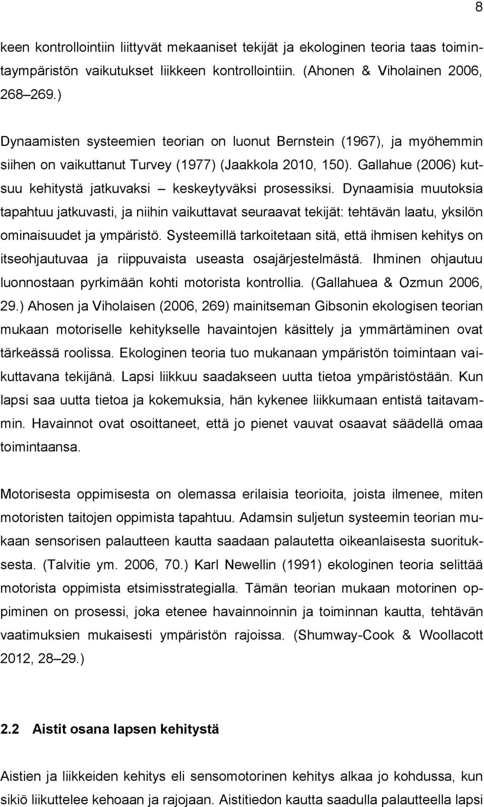 Gallahue (2006) kutsuu kehitystä jatkuvaksi keskeytyväksi prosessiksi.