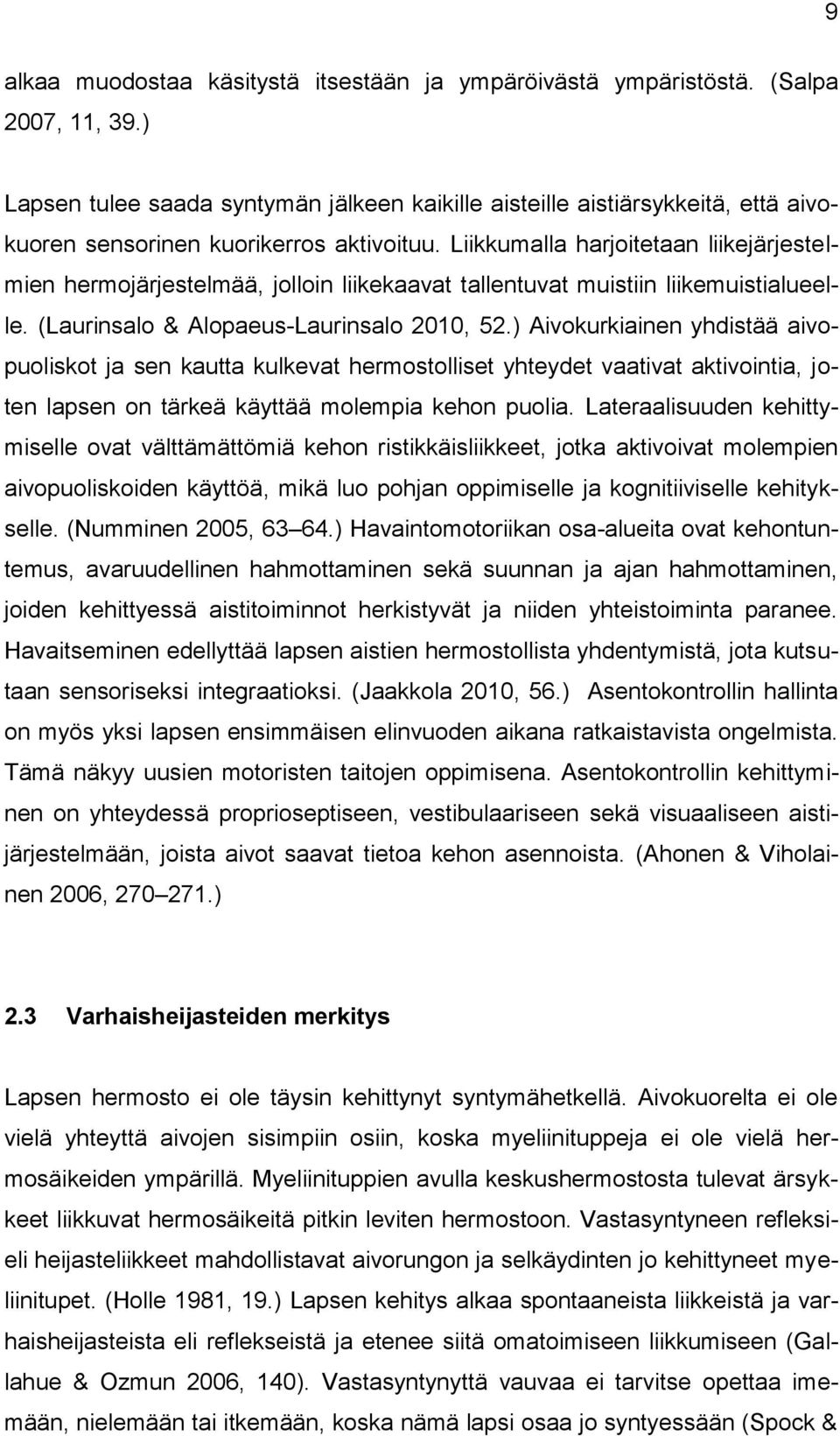 Liikkumalla harjoitetaan liikejärjestelmien hermojärjestelmää, jolloin liikekaavat tallentuvat muistiin liikemuistialueelle. (Laurinsalo & Alopaeus-Laurinsalo 2010, 52.