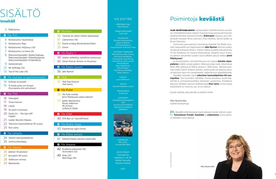 14 Erilaiset Eurovaalit 15 Vi borde prata om Europa (Euroopasta olisi puhuttava) Yle TV2 16 Siskonpeti 17 Toisen kanssa 18 Latela 19 Au pairit Lontoossa 20 Pasila 2.