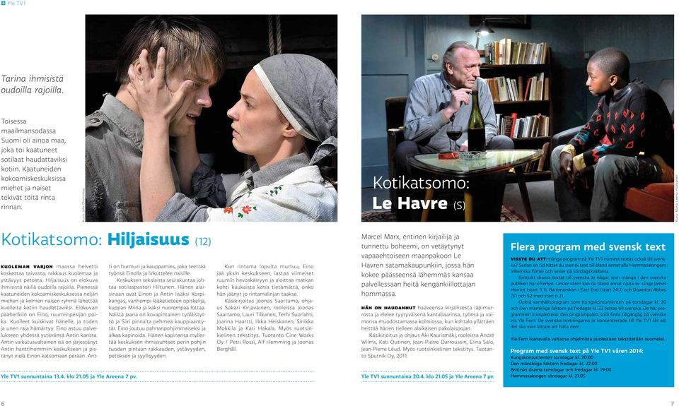 Kuva: Jolle Onnismaa Kotikatsomo: Le Havre (S) Kuva: Marja-Leena Hukkanen Kotikatsomo: Hiljaisuus (12) Yle TV1 sunnuntaina 13.4. klo 21.05 ja Yle Areena 7 pv.