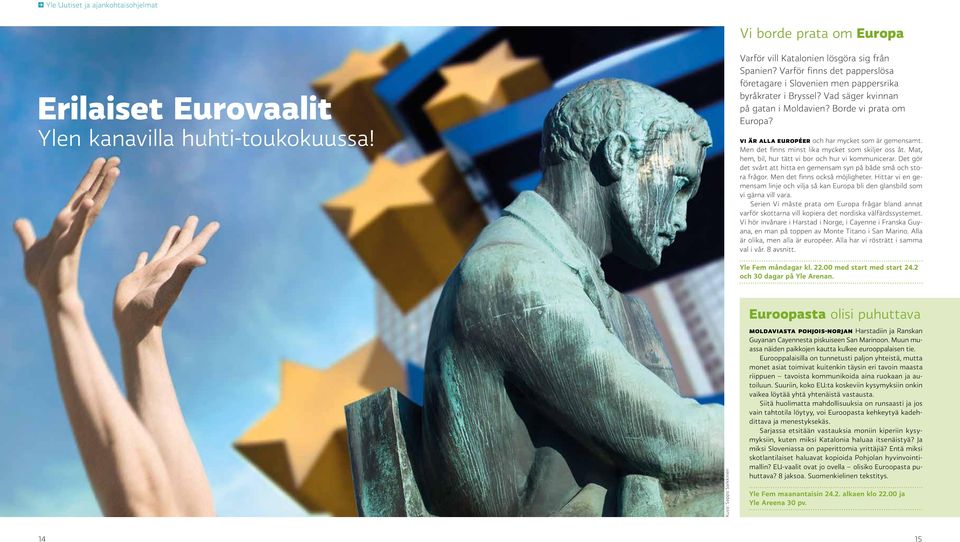 Vi är alla européer och har mycket som är gemensamt. Men det finns minst lika mycket som skiljer oss åt. Mat, hem, bil, hur tätt vi bor och hur vi kommunicerar.