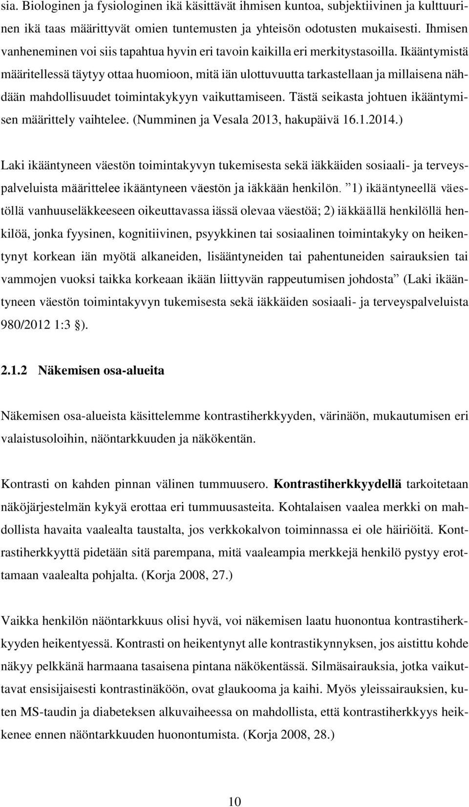 Ikääntymistä määritellessä täytyy ottaa huomioon, mitä iän ulottuvuutta tarkastellaan ja millaisena nähdään mahdollisuudet toimintakykyyn vaikuttamiseen.