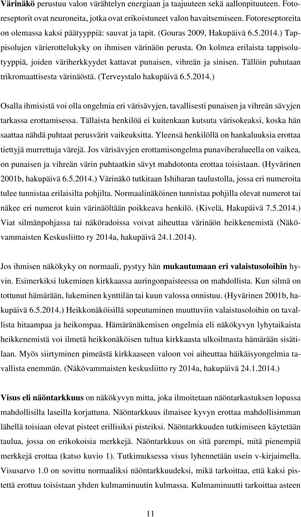 On kolmea erilaista tappisolutyyppiä, joiden väriherkkyydet kattavat punaisen, vihreän ja sinisen. Tällöin puhutaan trikromaattisesta värinäöstä. (Terveystalo hakupäivä 6.5.2014.