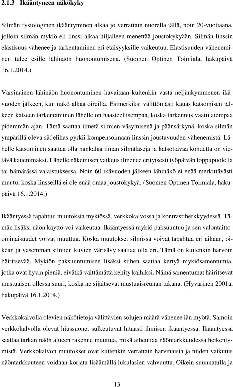 ) Varsinainen lähinäön huonontuminen havaitaan kuitenkin vasta neljänkymmenen ikävuoden jälkeen, kun näkö alkaa oireilla.