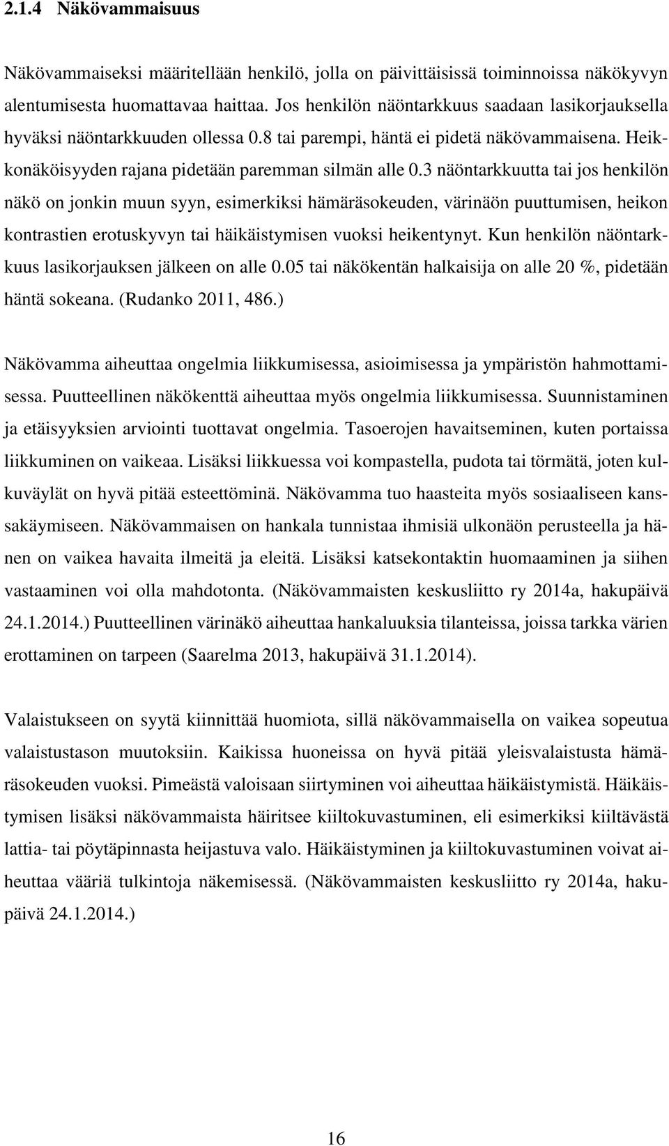3 näöntarkkuutta tai jos henkilön näkö on jonkin muun syyn, esimerkiksi hämäräsokeuden, värinäön puuttumisen, heikon kontrastien erotuskyvyn tai häikäistymisen vuoksi heikentynyt.