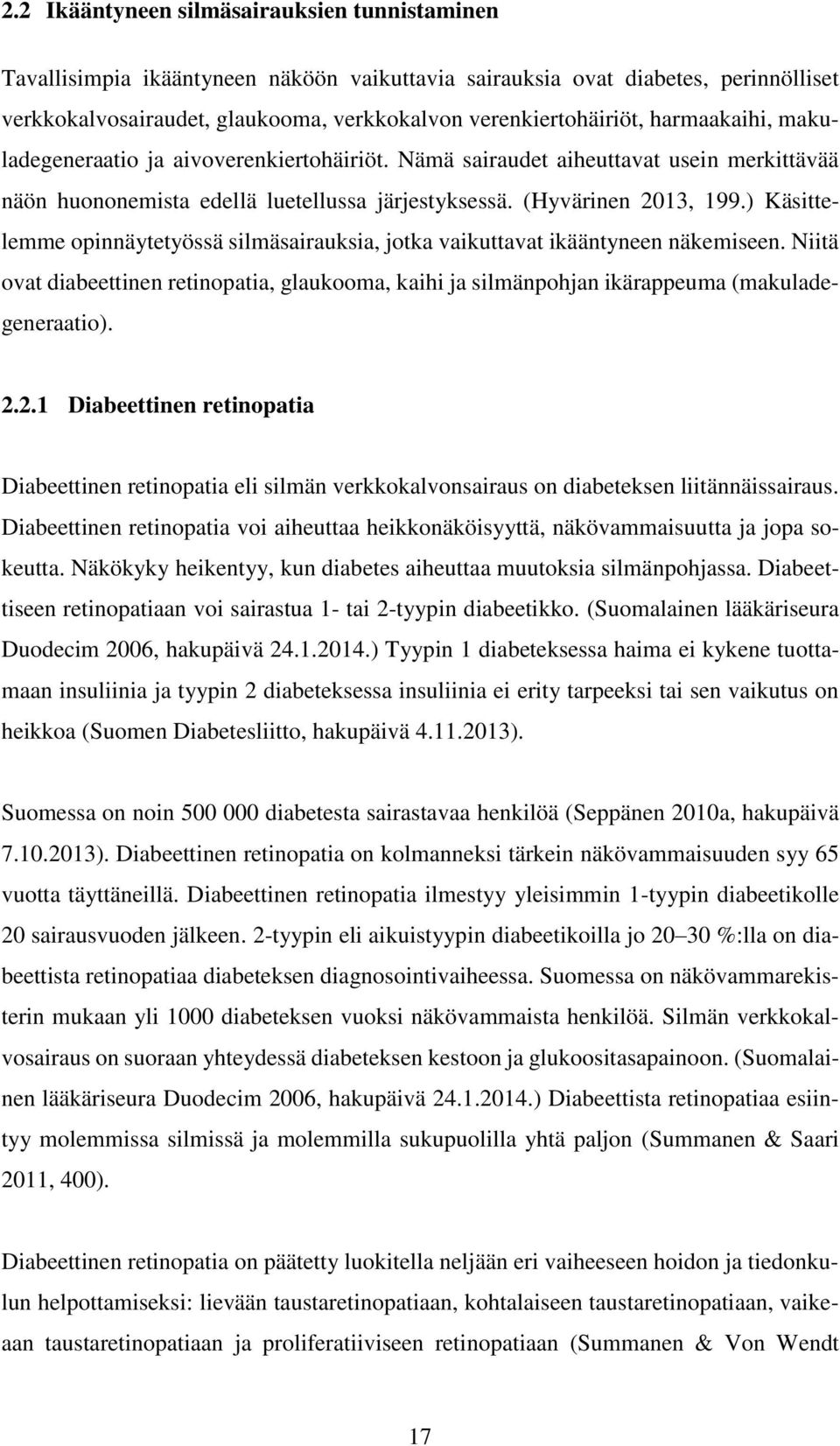 ) Käsittelemme opinnäytetyössä silmäsairauksia, jotka vaikuttavat ikääntyneen näkemiseen. Niitä ovat diabeettinen retinopatia, glaukooma, kaihi ja silmänpohjan ikärappeuma (makuladegeneraatio). 2.