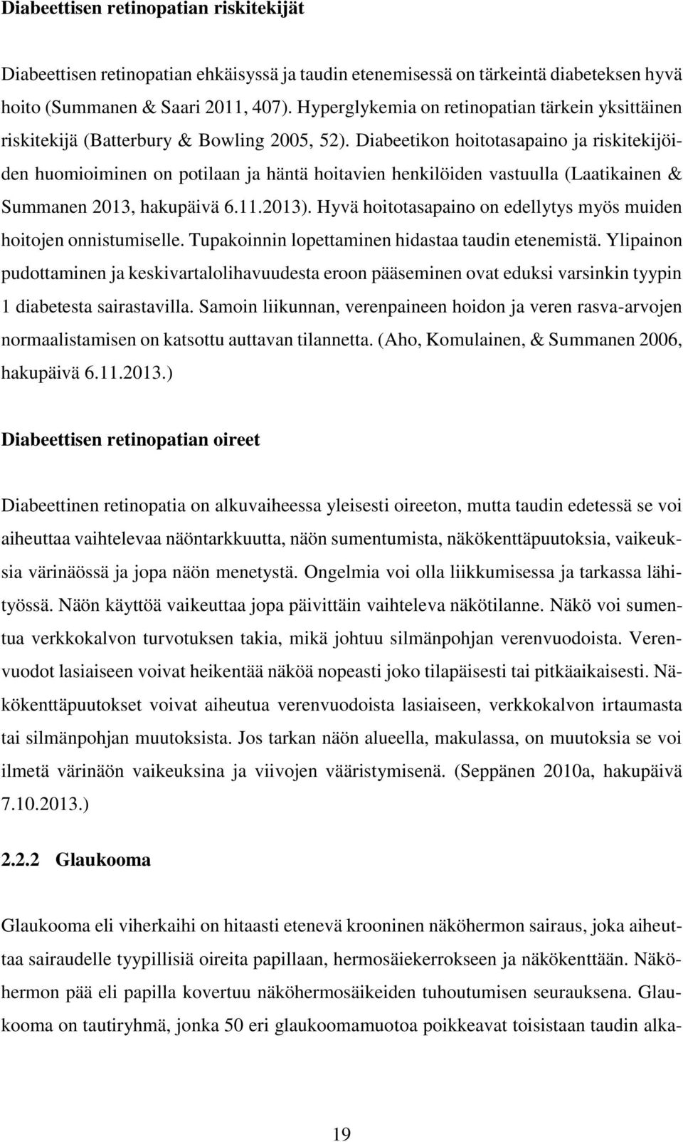 Diabeetikon hoitotasapaino ja riskitekijöiden huomioiminen on potilaan ja häntä hoitavien henkilöiden vastuulla (Laatikainen & Summanen 2013, hakupäivä 6.11.2013).