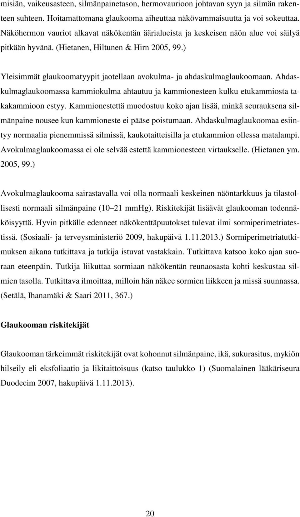 ) Yleisimmät glaukoomatyypit jaotellaan avokulma- ja ahdaskulmaglaukoomaan. Ahdaskulmaglaukoomassa kammiokulma ahtautuu ja kammionesteen kulku etukammiosta takakammioon estyy.