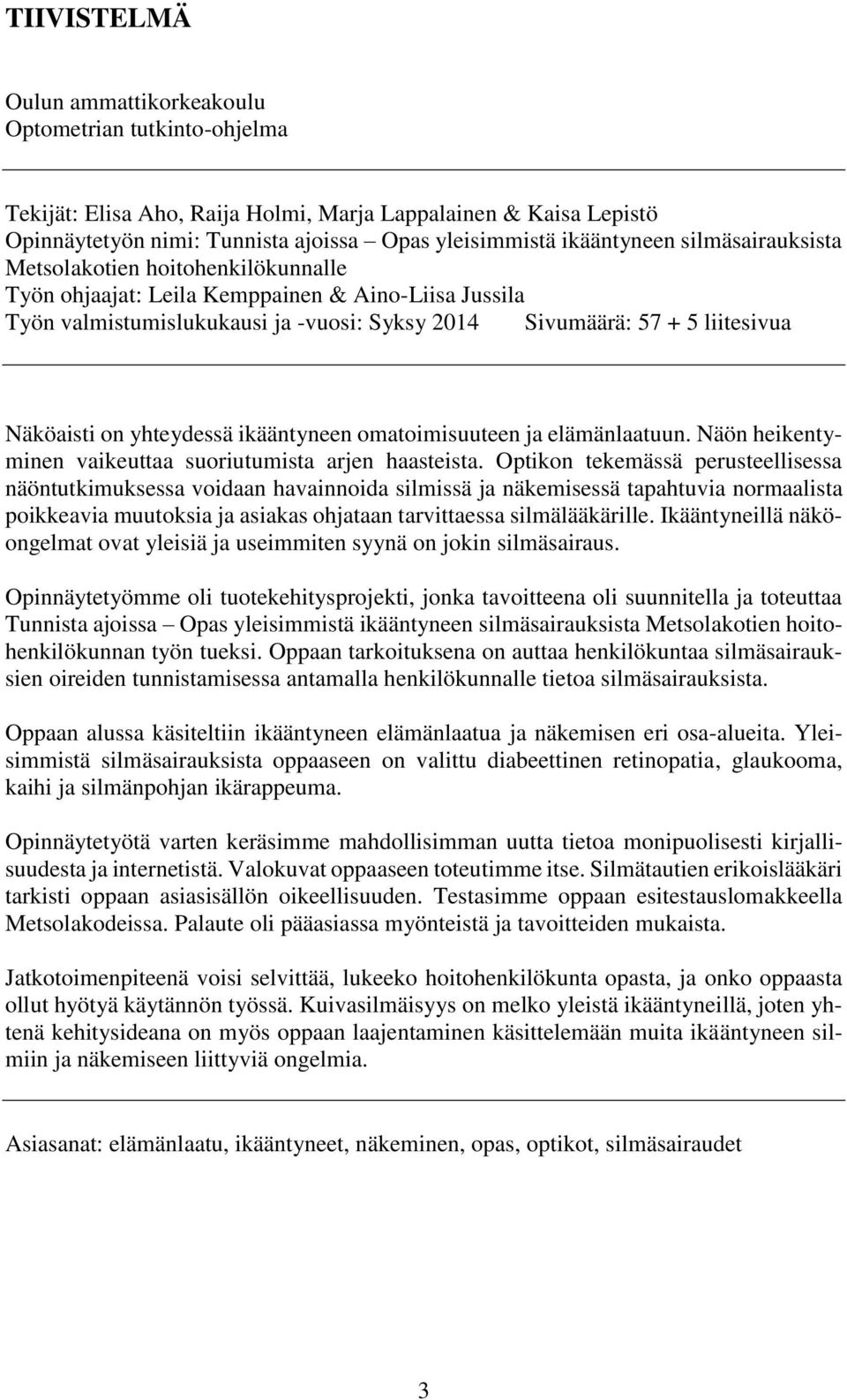 yhteydessä ikääntyneen omatoimisuuteen ja elämänlaatuun. Näön heikentyminen vaikeuttaa suoriutumista arjen haasteista.