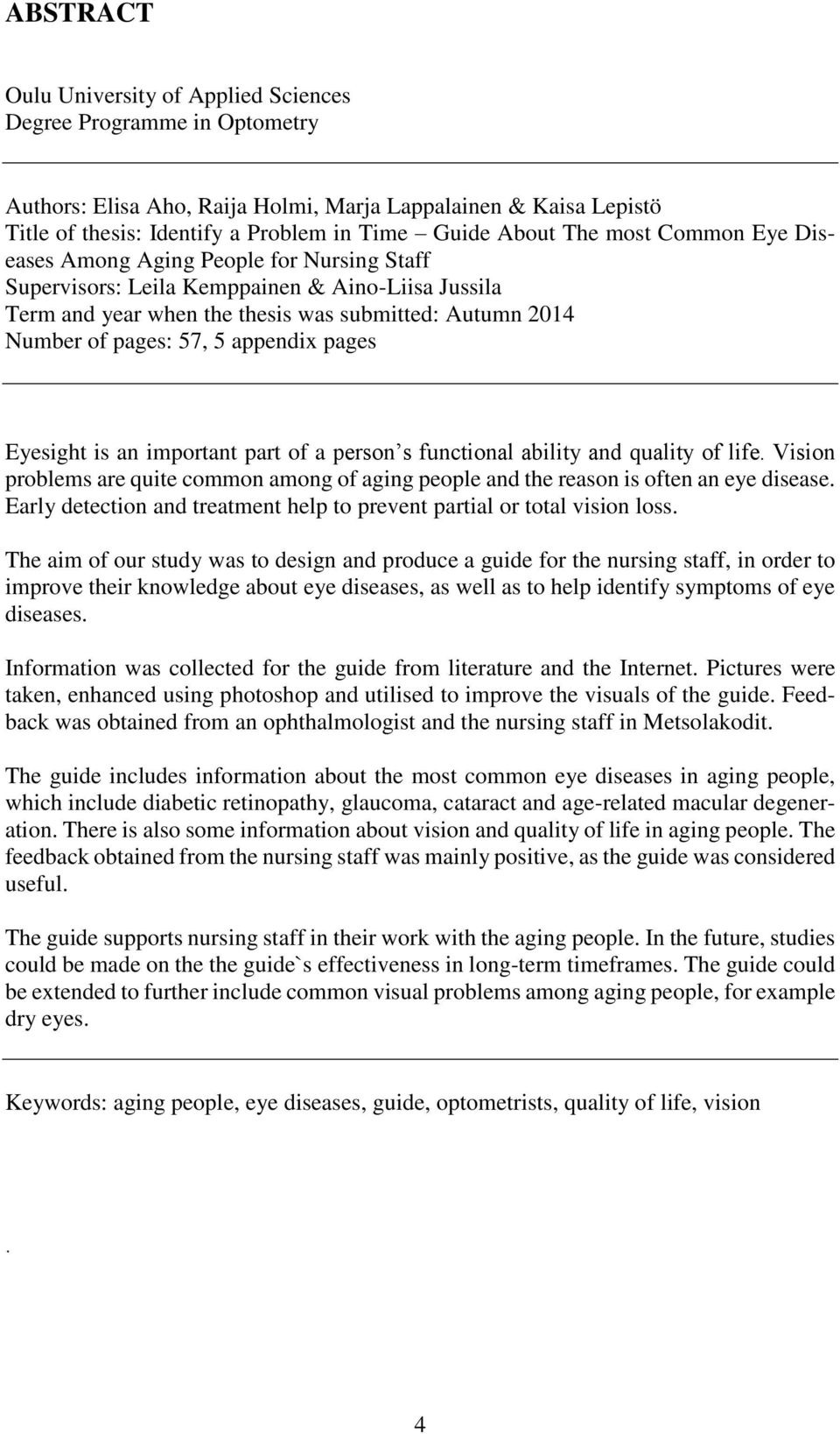 appendix pages Eyesight is an important part of a person s functional ability and quality of life. Vision problems are quite common among of aging people and the reason is often an eye disease.