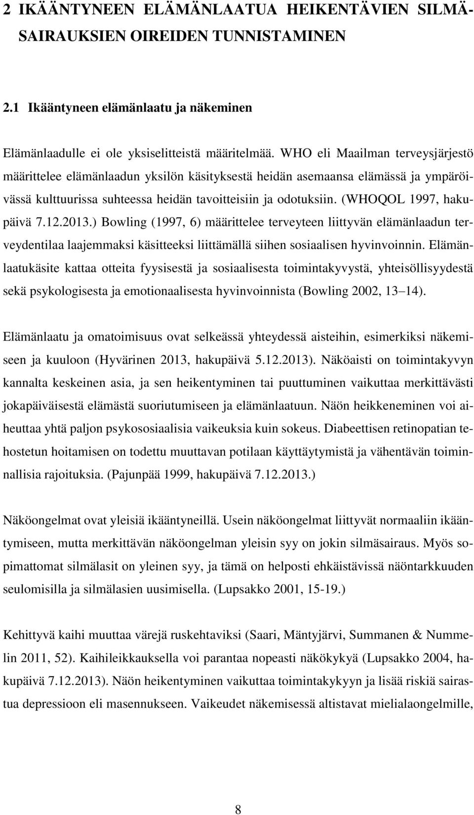 (WHOQOL 1997, hakupäivä 7.12.2013.) Bowling (1997, 6) määrittelee terveyteen liittyvän elämänlaadun terveydentilaa laajemmaksi käsitteeksi liittämällä siihen sosiaalisen hyvinvoinnin.