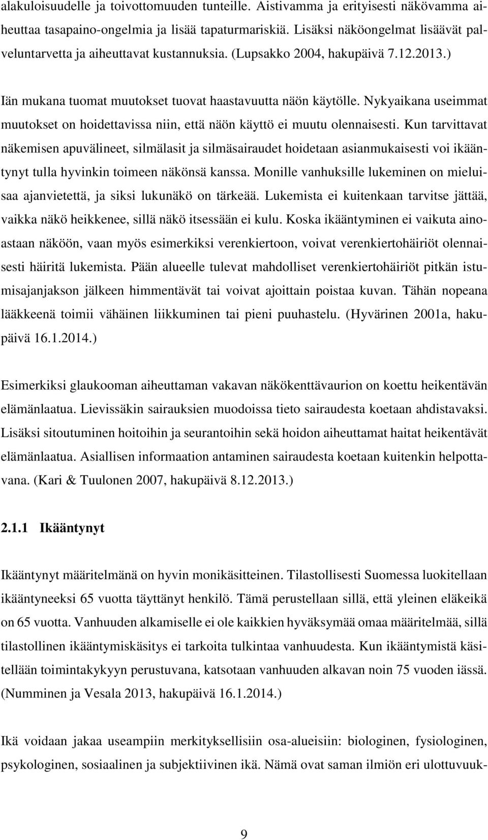 Nykyaikana useimmat muutokset on hoidettavissa niin, että näön käyttö ei muutu olennaisesti.