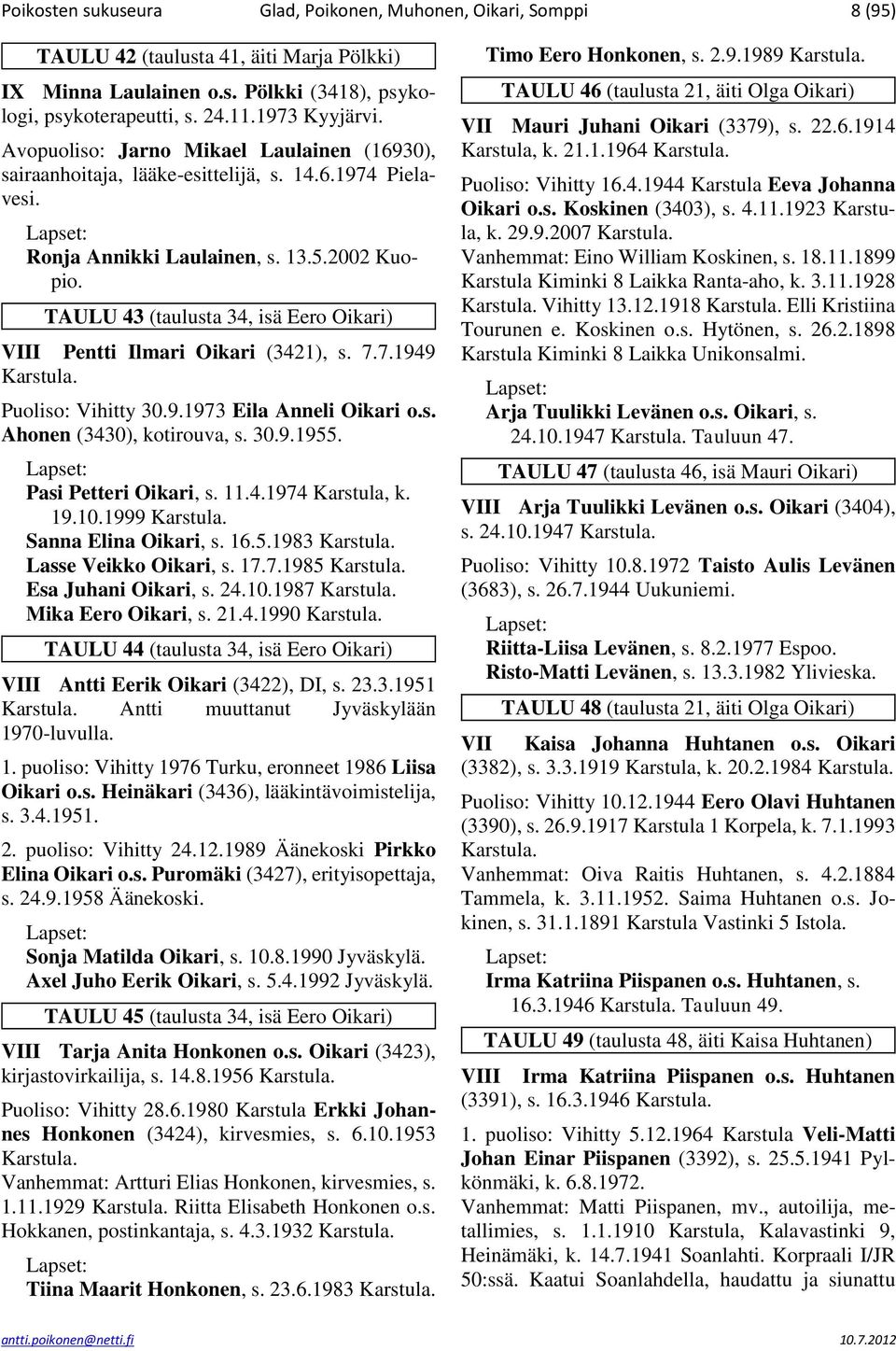 TAULU 43 (taulusta 34, isä Eero Oikari) VIII Pentti Ilmari Oikari (3421), s. 7.7.1949 Puoliso: Vihitty 30.9.1973 Eila Anneli Oikari o.s. Ahonen (3430), kotirouva, s. 30.9.1955. Pasi Petteri Oikari, s.