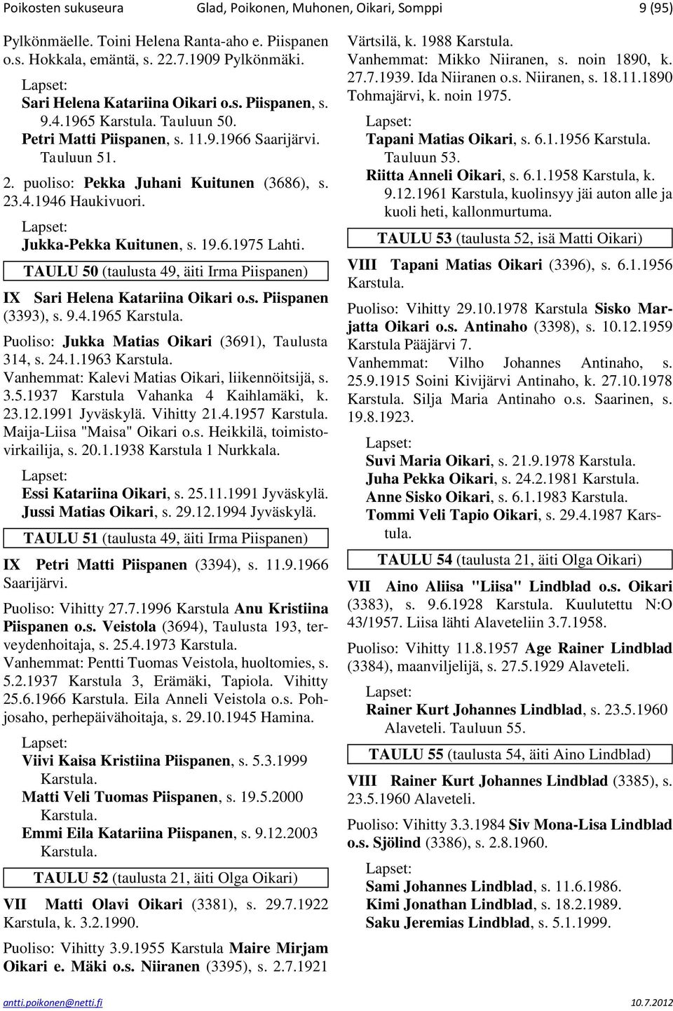 TAULU 50 (taulusta 49, äiti Irma Piispanen) IX Sari Helena Katariina Oikari o.s. Piispanen (3393), s. 9.4.1965 Puoliso: Jukka Matias Oikari (3691), Taulusta 314, s. 24.1.1963 Vanhemmat: Kalevi Matias Oikari, liikennöitsijä, s.