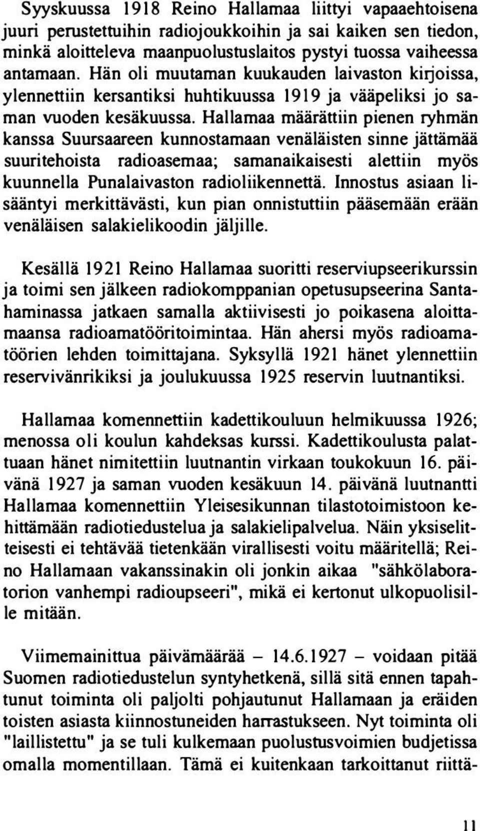 Hallamaa määrättiin pienen ryhmän kanssa Suursaareen kunnostamaan venäläisten sinne jättämää suuritehoista radioasemaa; samanaikaisesti alettiin myös kuunnella Punalaivaston radioliikennettä.