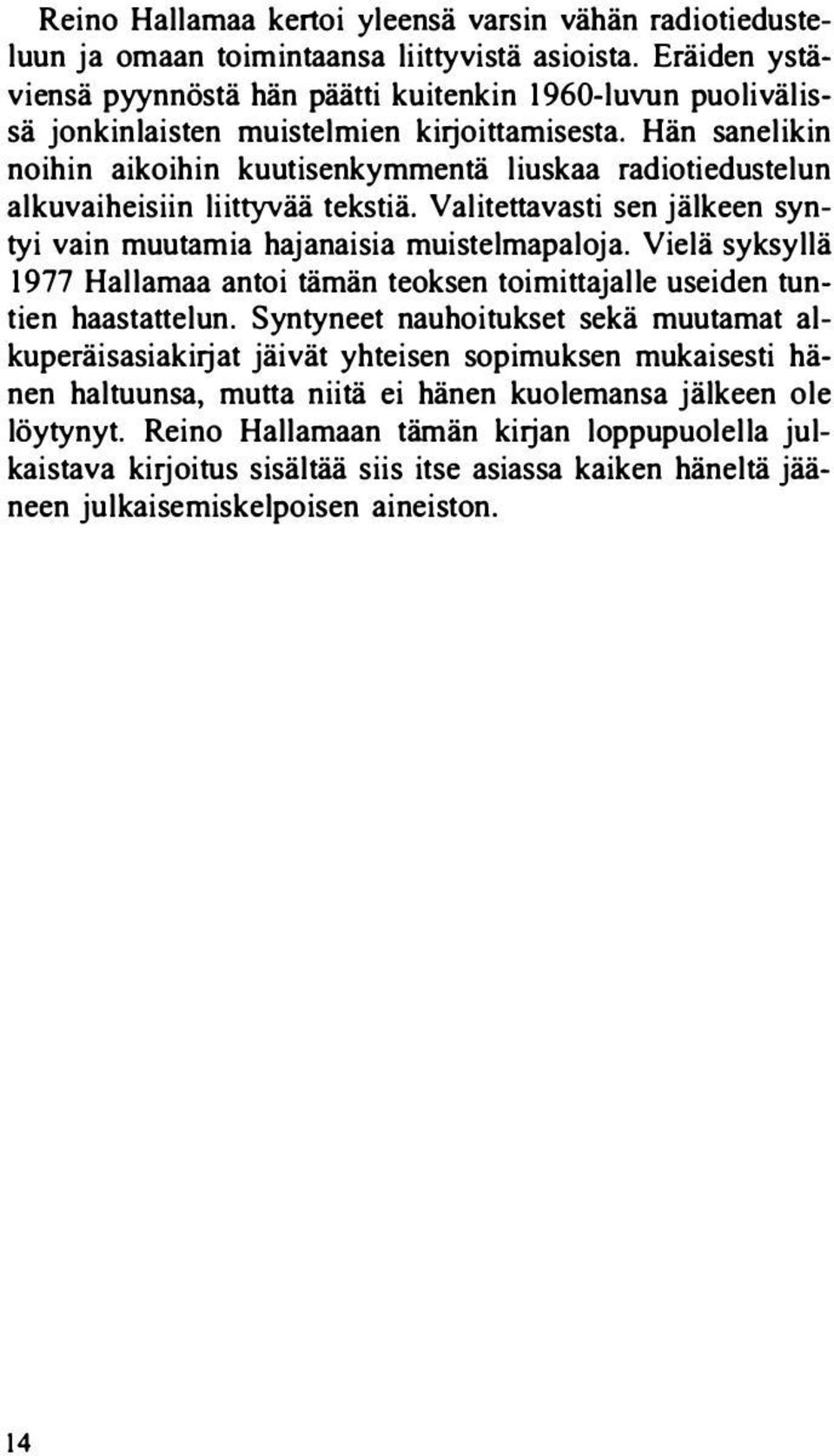 Hän sanelikin noihin aikoihin kuutisenkymmentä liuskaa radiotiedustelun alkuvaiheisiin liittyvää tekstiä. Valitettavasti sen jälkeen syntyi vain muutamia hajanaisia muistelmapaloja.