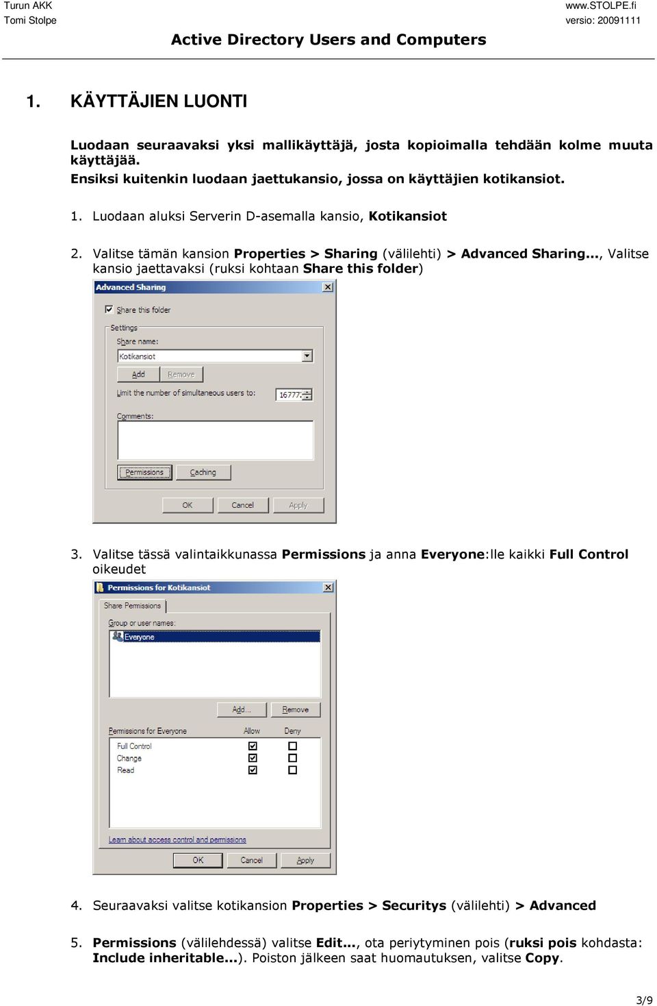 .., Valitse kansio jaettavaksi (ruksi kohtaan Share this folder) 3. Valitse tässä valintaikkunassa Permissions ja anna Everyone:lle kaikki Full Control oikeudet 4.