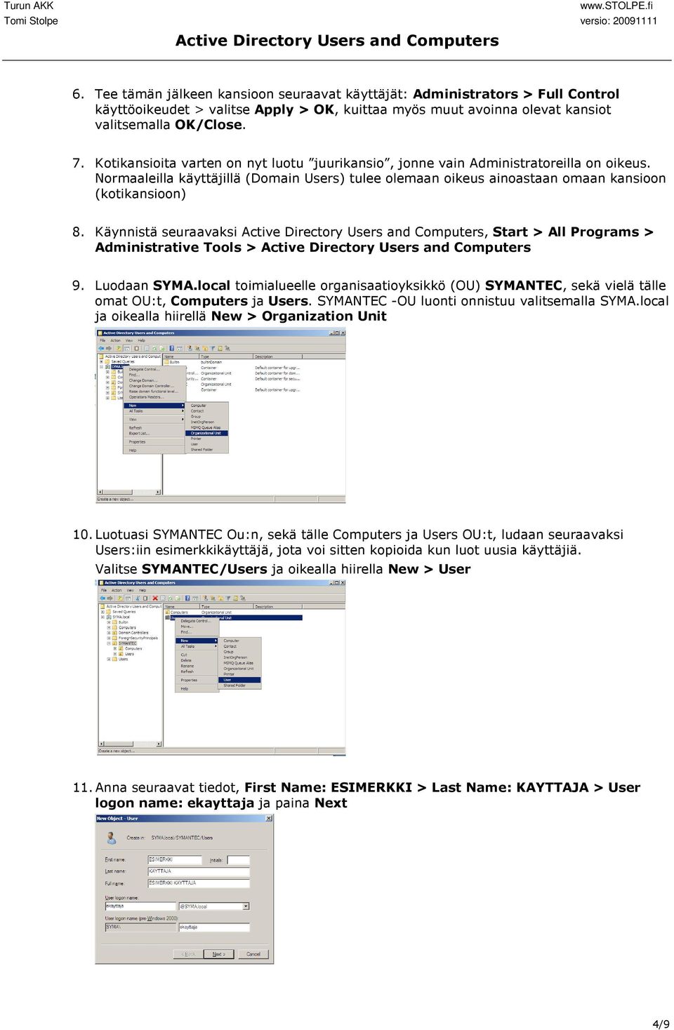 Käynnistä seuraavaksi, Start > All Programs > Administrative Tools > 9. Luodaan SYMA.local toimialueelle organisaatioyksikkö (OU) SYMANTEC, sekä vielä tälle omat OU:t, Computers ja Users.