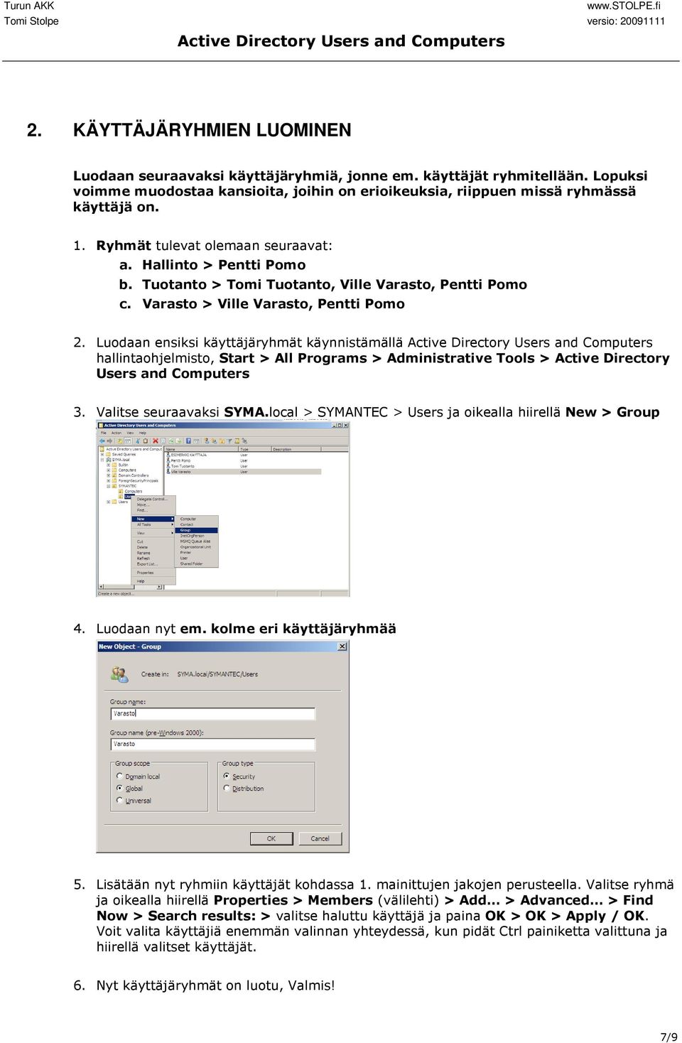 Luodaan ensiksi käyttäjäryhmät käynnistämällä hallintaohjelmisto, Start > All Programs > Administrative Tools > Active Directory Users and Computers 3. Valitse seuraavaksi SYMA.