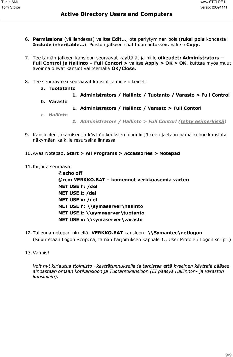 valitsemalla OK/Close. 8. Tee seuraavaksi seuraavat kansiot ja niille oikeidet: a. Tuotatanto 1. Administrators / Hallinto / Tuotanto / Varasto > Full Control b. Varasto 1.