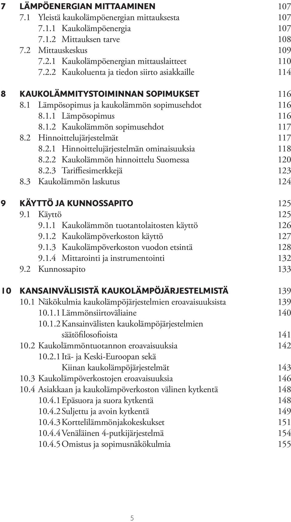 2 Hinnoittelujärjestelmät 117 8.2.1 Hinnoittelujärjestelmän ominaisuuksia 118 8.2.2 Kaukolämmön hinnoittelu Suomessa 120 8.2.3 Tariffiesimerkkejä 123 8.