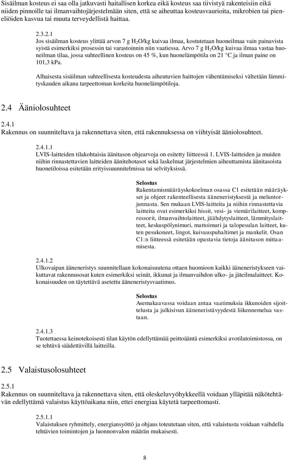 ...1 Jos sisäilman kosteus ylittää arvon 7 g H O/kg kuivaa ilmaa, kostutetaan huoneilmaa vain painavista syistä esimerkiksi prosessin tai varastoinnin niin vaatiessa.