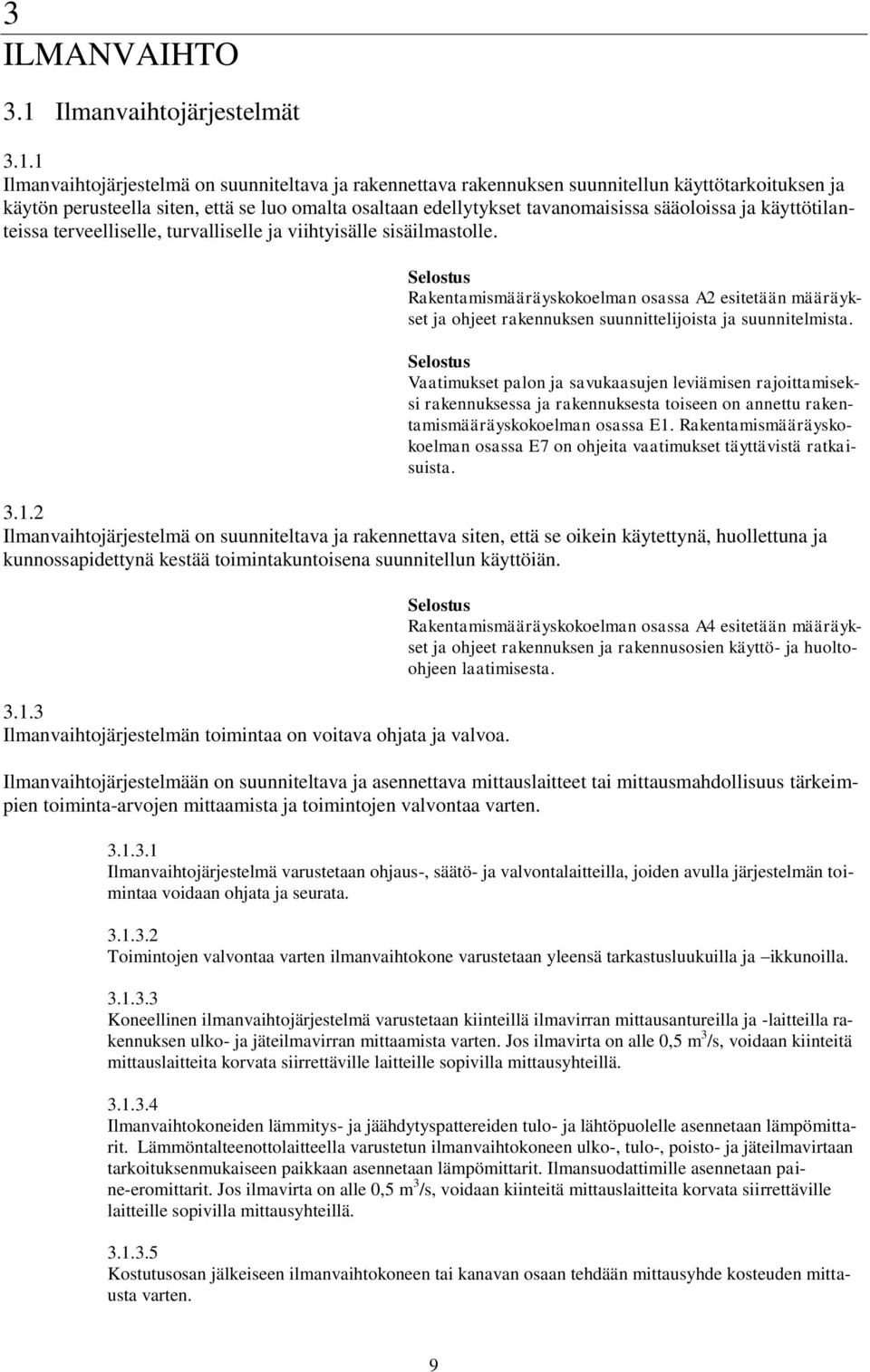 1 Ilmanvaihtojärjestelmä on suunniteltava ja rakennettava rakennuksen suunnitellun käyttötarkoituksen ja käytön perusteella siten, että se luo omalta osaltaan edellytykset tavanomaisissa sääoloissa