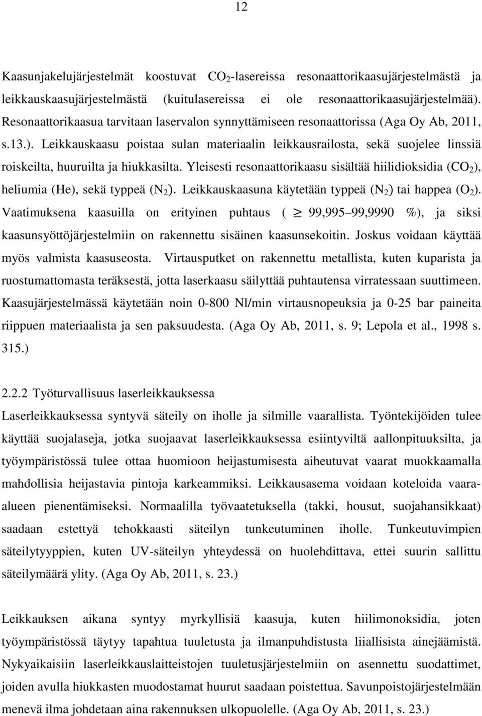 Leikkauskaasu poistaa sulan materiaalin leikkausrailosta, sekä suojelee linssiä roiskeilta, huuruilta ja hiukkasilta.