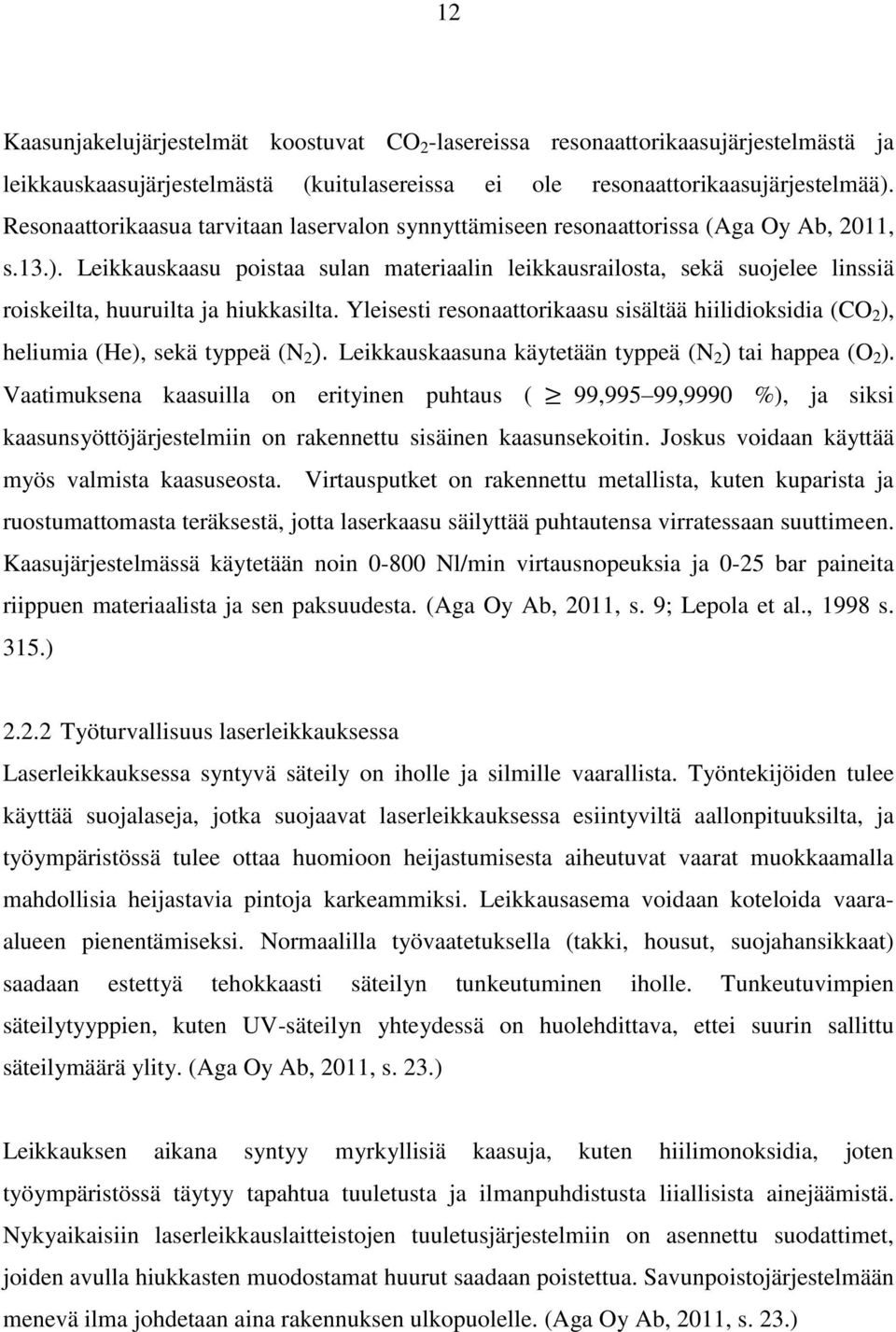 Leikkauskaasu poistaa sulan materiaalin leikkausrailosta, sekä suojelee linssiä roiskeilta, huuruilta ja hiukkasilta.