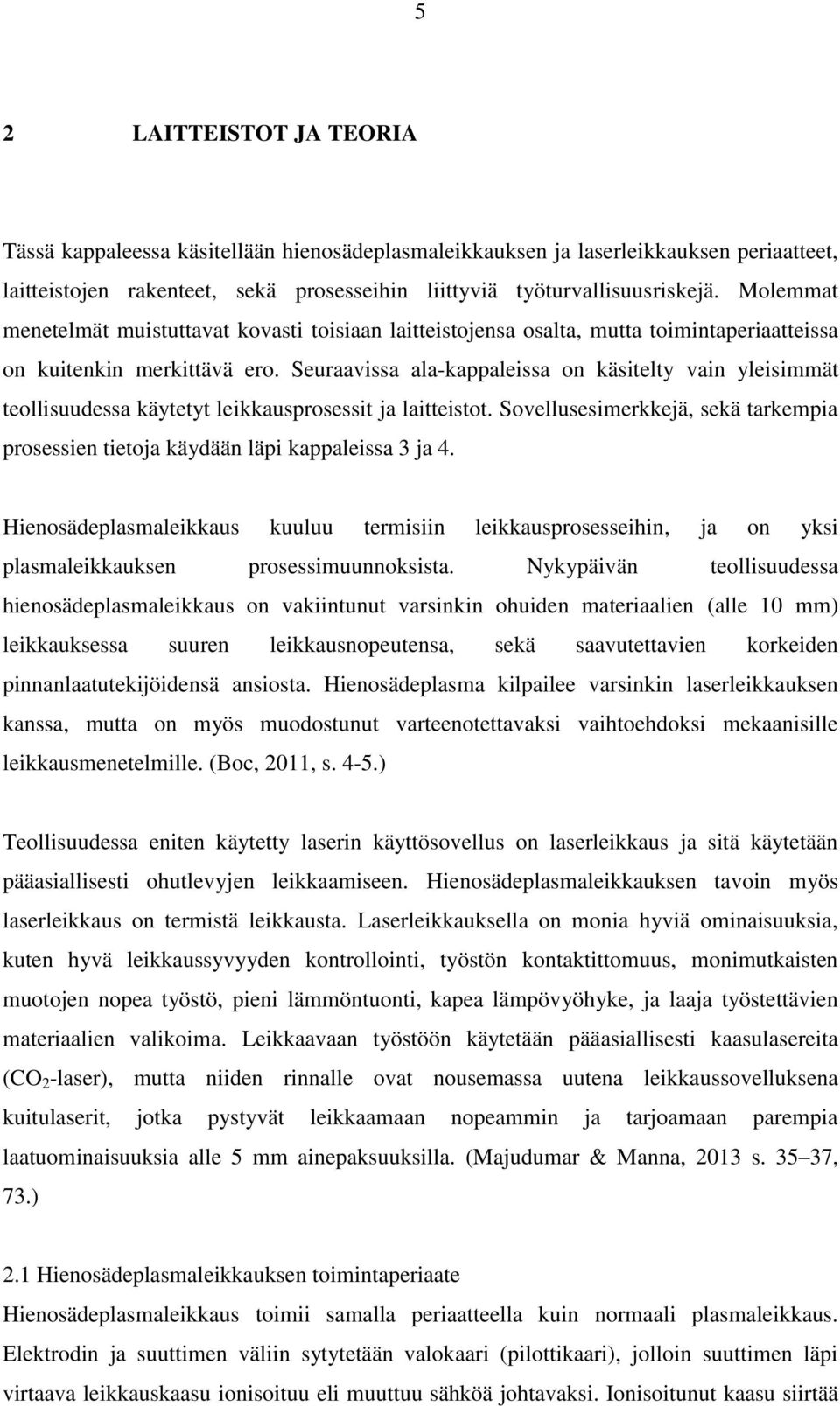 Seuraavissa ala-kappaleissa on käsitelty vain yleisimmät teollisuudessa käytetyt leikkausprosessit ja laitteistot.