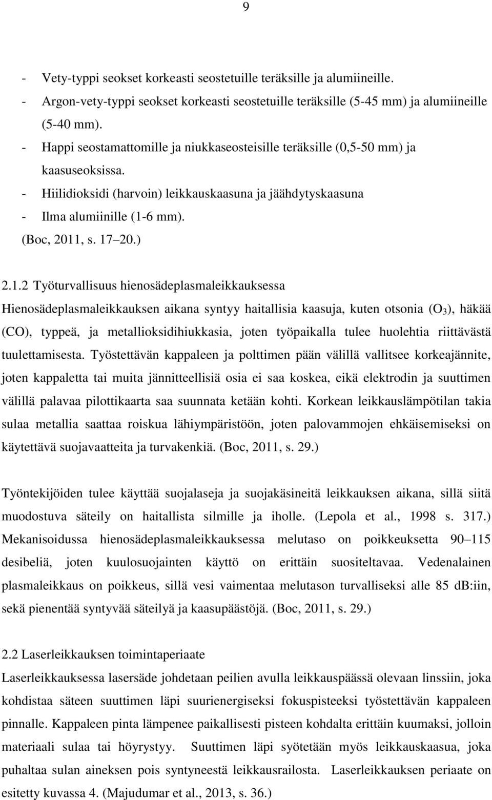 17 20.) 2.1.2 Työturvallisuus hienosädeplasmaleikkauksessa Hienosädeplasmaleikkauksen aikana syntyy haitallisia kaasuja, kuten otsonia (O 3 ), häkää (CO), typpeä, ja metallioksidihiukkasia, joten