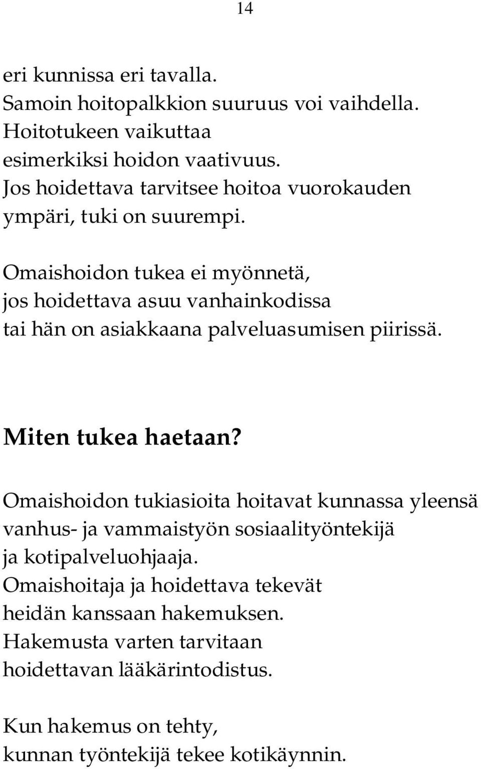 Omaishoidon tukea ei myönnetä, jos hoidettava asuu vanhainkodissa tai hän on asiakkaana palveluasumisen piirissä. Miten tukea haetaan?