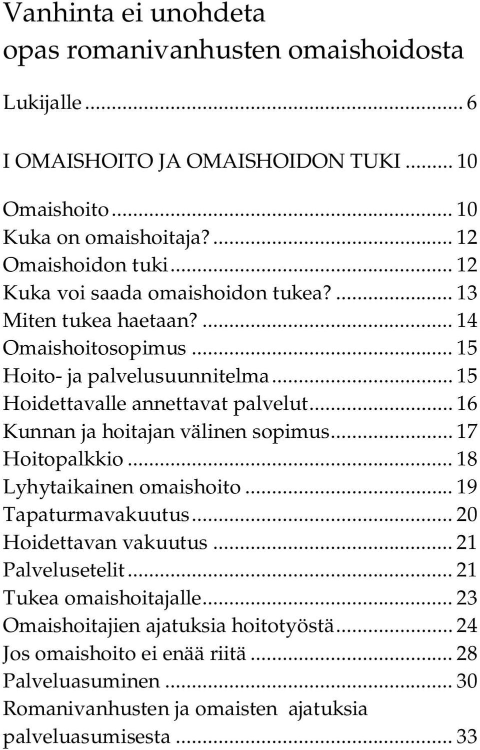 .. 16 Kunnan ja hoitajan välinen sopimus... 17 Hoitopalkkio... 18 Lyhytaikainen omaishoito... 19 Tapaturmavakuutus... 20 Hoidettavan vakuutus... 21 Palvelusetelit.