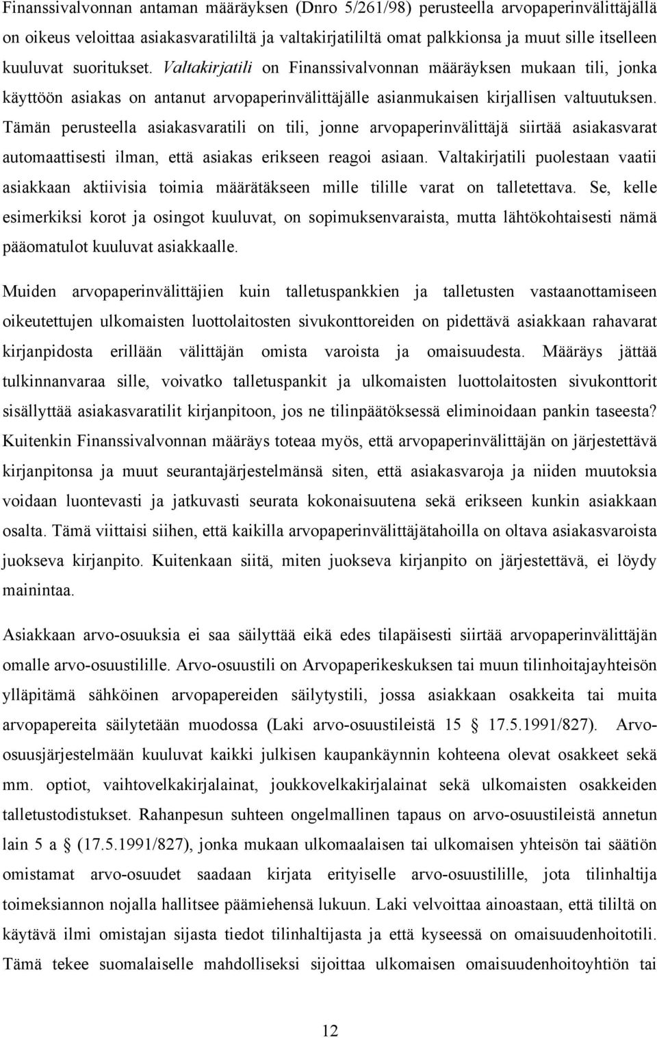 Tämän perusteella asiakasvaratili on tili, jonne arvopaperinvälittäjä siirtää asiakasvarat automaattisesti ilman, että asiakas erikseen reagoi asiaan.