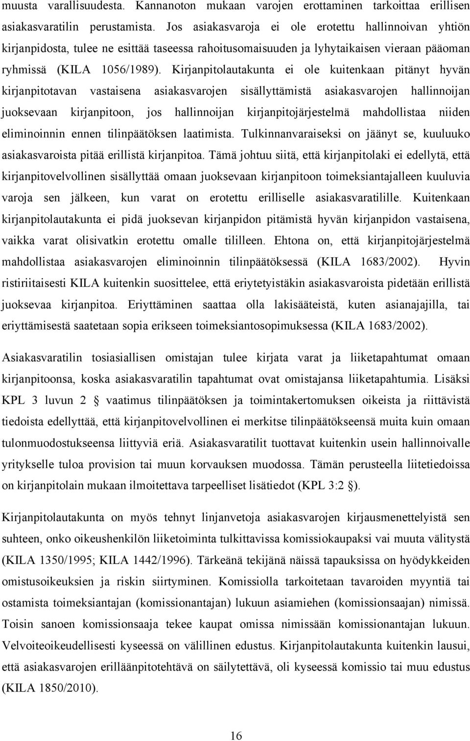 Kirjanpitolautakunta ei ole kuitenkaan pitänyt hyvän kirjanpitotavan vastaisena asiakasvarojen sisällyttämistä asiakasvarojen hallinnoijan juoksevaan kirjanpitoon, jos hallinnoijan